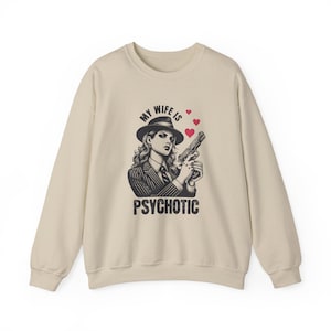 Funny My Wife is Psychotic Sweatshirt, Unisex Jumper, Sarcastic Gift, Humorous Graphic Pullover, Hilarious Crewneck Top