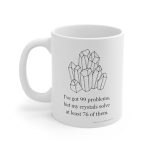 99 problems but my crystals solve 76 of them Ceramic Mug 11oz