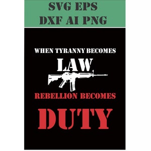 When Tyranny Becomes Law Rebellion Becomes Duty SVG png dxf eps ai Second Amendment Come and Take It Shirt and Decal Design