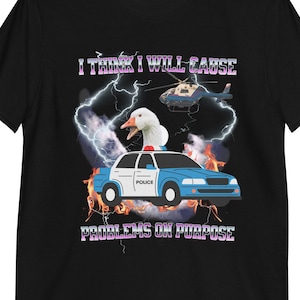 Funny Goose T-Shirt, I Think I Will Cause Problems On Purpose