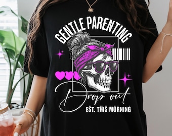 Gentle Parenting Drop Out T-Shirt: Funny Mom Sarcastic Tee
