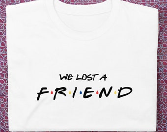 Chandler friend tshirt,Bing sad tee,We Lost A Friend t-shirt,Matthew clothing,Perry t shirt,chandler fan shirt, gift for friend.
