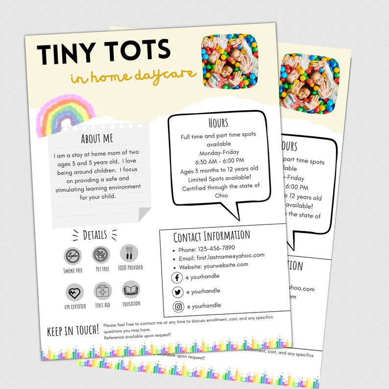 May include: A yellow and white flyer with a rainbow graphic and the text "Tiny Tots in home daycare". The flyer includes information about the daycare, including the owner's experience, hours of operation, contact information, and details about the daycare's services.