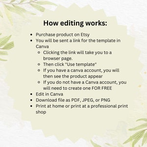 May include: How editing works: Purchase product on Etsy, receive a link for the template in Canva. Click the link to access the template in your browser. Click "Use template". If you have a Canva account, the product will appear. If you don't have a Canva account, create one for free. Edit in Canva, download as PDF, JPEG, or PNG, and print at home or a professional print shop.
