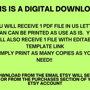 May include: Green background with black text that reads: "THIS IS A DIGITAL DOWNLOAD. YOU WILL RECEIVE 1 PDF FILE IN US LETTER THAN CAN BE PRINTED AS USE AS IS. YOU WILL ALSO RECEIVE 1 FILE WITH EDITABLE TEMPLATE LINK. SIMPLY PRINT AS MANY COPIES AS YOU NEED!! DOWNLOAD FROM THE EMAIL ETSY WILL SEND YOU OR FROM THE PURCHASES SECTION OF YOUR ETSY ACCOUNT."