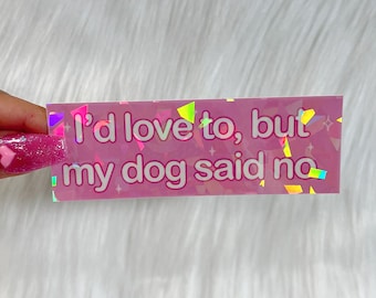 I'd Love To, But My Dog Said No - Vinyl Sticker