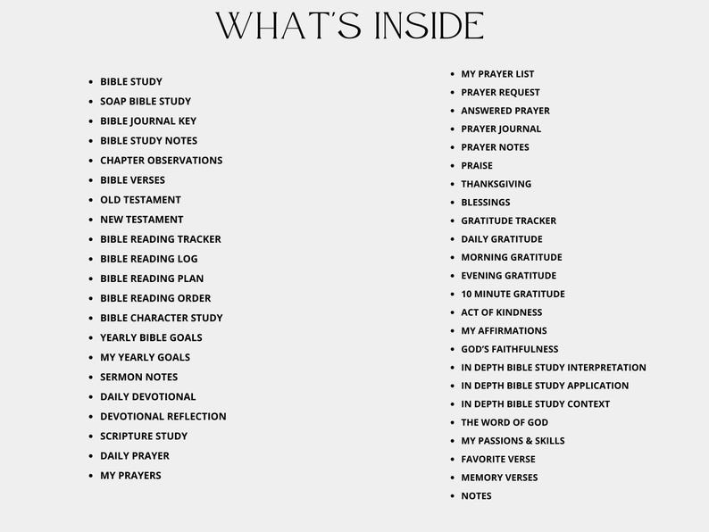 May include: A black and white list of items that are included in a printable journal. The list is titled "What's Inside". The items include Bible study, prayer, gratitude, and more.