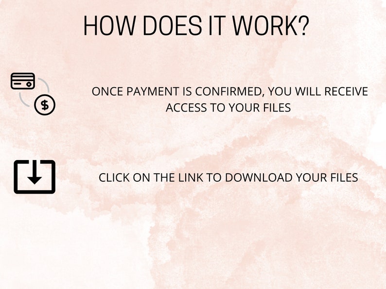 May include: Illustration showing how to access digital files after purchase. A credit card icon with a dollar sign inside a circle represents payment. A downward arrow in a square represents downloading files. Text reads: "HOW DOES IT WORK? ONCE PAYMENT IS CONFIRMED, YOU WILL RECEIVE ACCESS TO YOUR FILES CLICK ON THE LINK TO DOWNLOAD YOUR FILES"