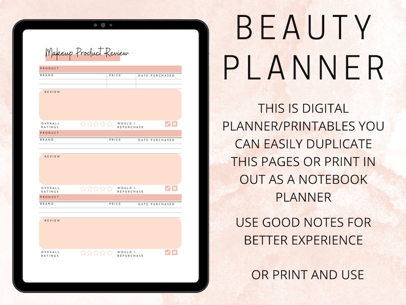 May include: A digital printable beauty planner with a pink background. The planner has a section for makeup product reviews with fields for product name, brand, price, date purchased, overall rating, review, and whether the user would repurchase the product. The text "Makeup Product Review" is at the top of the page. The text "BEAUTY PLANNER" is at the top right of the page. The text "THIS IS DIGITAL PLANNER/PRINTABLES YOU CAN EASILY DUPLICATE THIS PAGES OR PRINT IN OUT AS A NOTEBOOK PLANNER" is in the middle right of the page. The text "USE GOOD NOTES FOR BETTER EXPERIENCE" is below the previous text. The text "OR PRINT AND USE" is at the bottom right of the page.