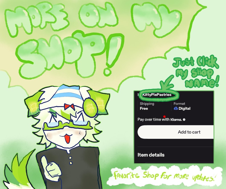 May include: A digital illustration with a green and white color scheme. The text "MORE ON MY SHOP!" is at the top. A cartoon character with green hair and glasses points to a shop name, "KittyPiePastries".