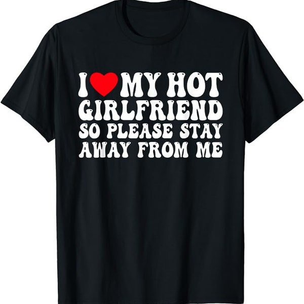 I Love My Girlfriend Please Stay Away From Me shirt