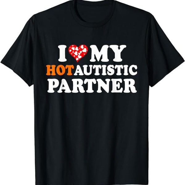 I Love My Hot Autistic Partner shirt