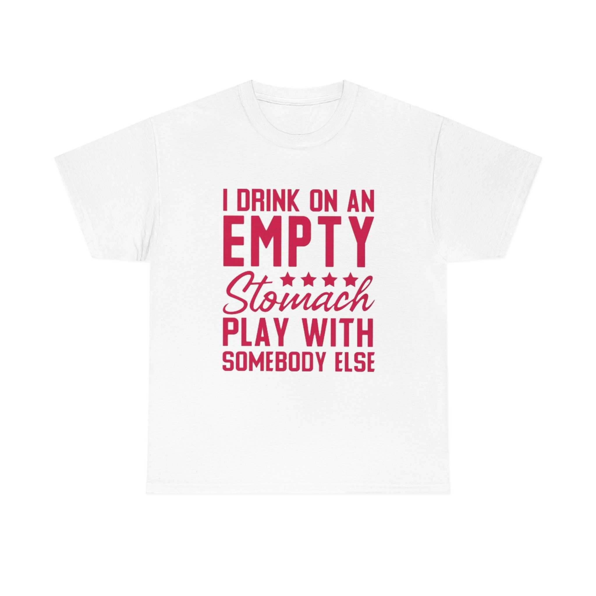 I Drink on an Empty Stomach Play With Somebody Else Shirt Etsy
