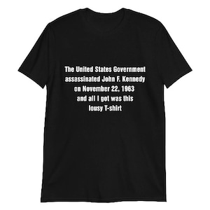 The United States Government assasinated John F. Kennedy JFK shirt