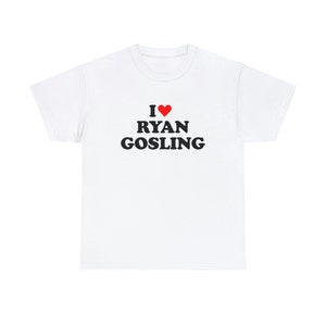 I love Ryan Gosling shirt