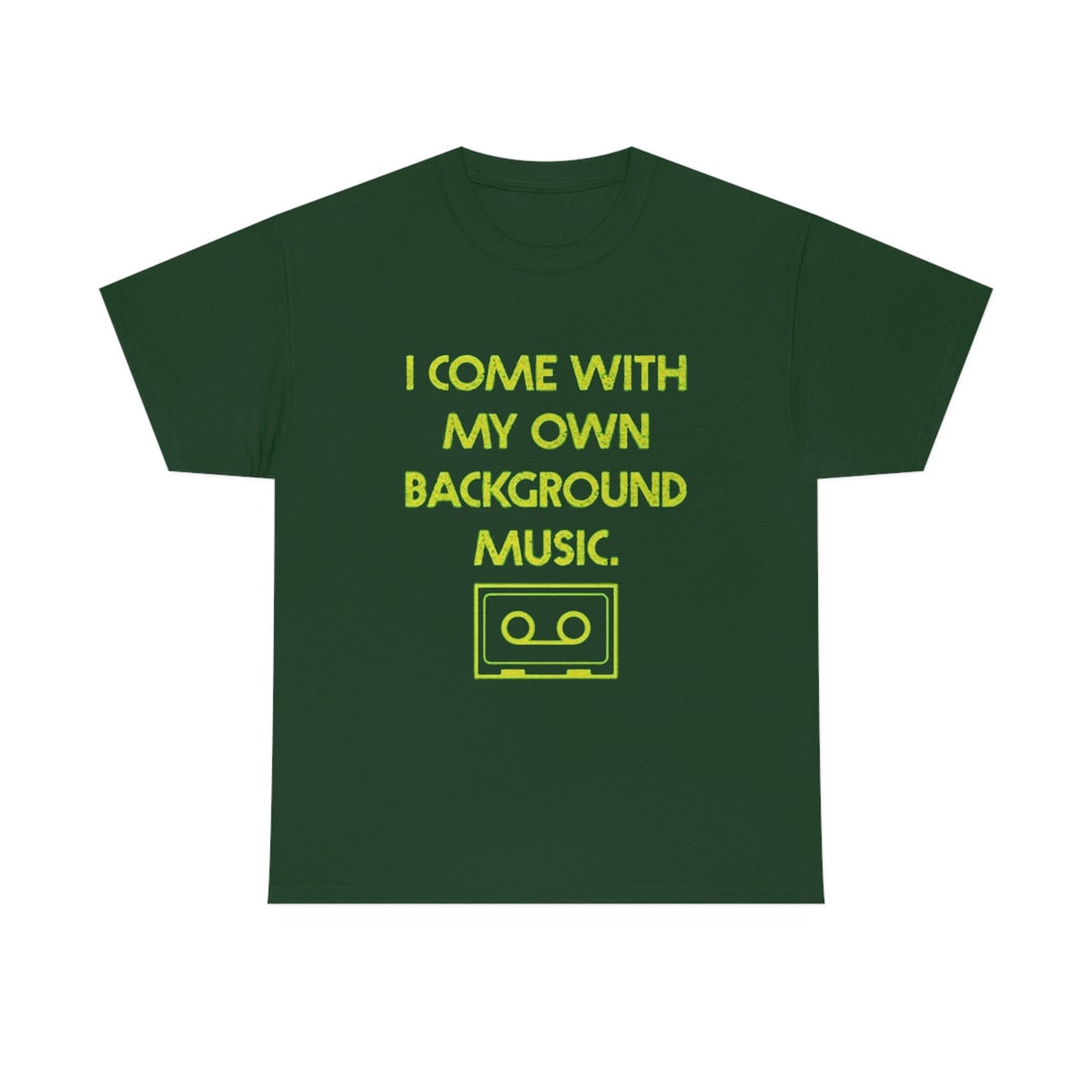 I Come With My Own Background Music T-Shirt I Come With My Own Background Music T-Shirt