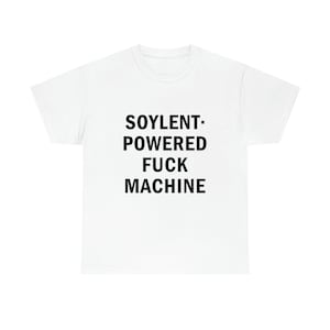 Soylent powered f*ck machine shirt