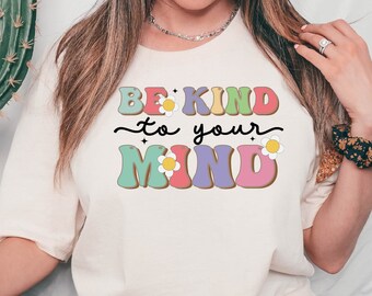 Be Kind To Your Mind T-Shirt: Mental Health Awareness Tee