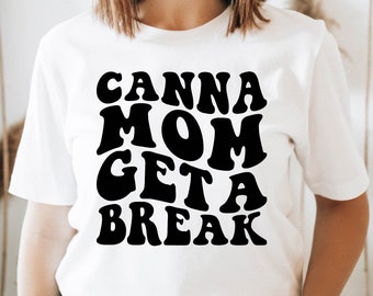 Canna Mom Get a Break T-Shirt - Funny Mother's Day Tee
