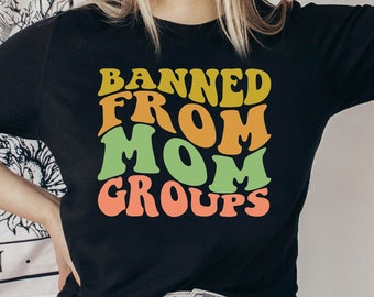 Banned From Mom Groups Shirt: Funny Mom Graphic Tee