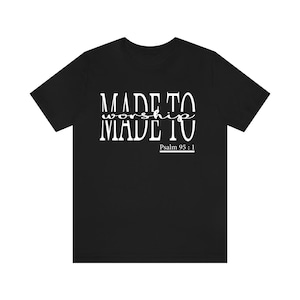 May include: Black t-shirt with white text that reads "MADE TO worship MADE TO" and "Psalm 95:1".