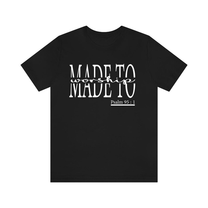 May include: Black t-shirt with white text that reads "MADE TO worship MADE TO" and "Psalm 95:1".