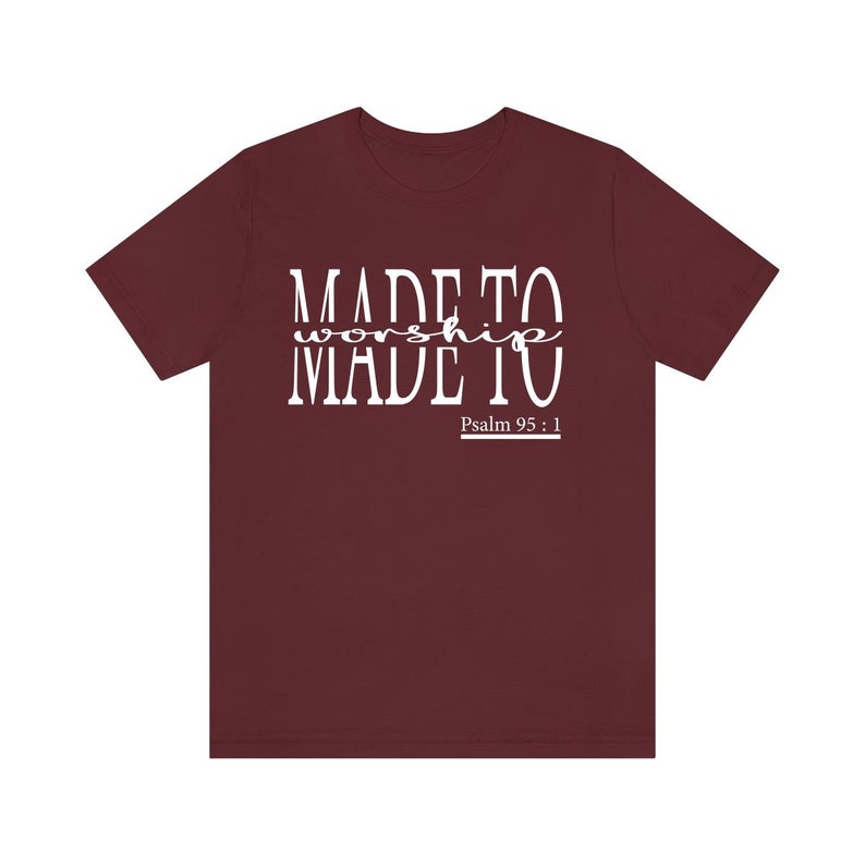 May include: Burgundy t-shirt with white text that reads "MADE TO worship MADE TO" and "Psalm 95:1".