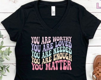 You Are Worthy T-Shirt, You Are Loved Tee, You Are Needed Tee, You Are Matter Tee, You Are Enough Tee,  Motivational Tee,  Mental Health Tee