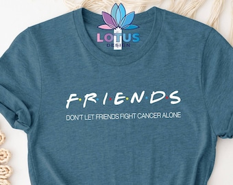 Cancer Friends T-Shirt, Don't Let Friends Fight Cancer Alone Tee, Cancer Fight Shirt, Cancer Survivor Sweat, Awareness Tee, Cancer Warrior