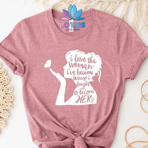 I Love The Woman I've Become Because I Fought to Become Her T-Shirt, Strong Women T-Shirt, Feminism T-Shirt, Women Empowerment T-Shirt