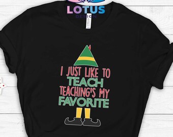 I Just Like To Teach Teaching's My Favorite Shirt, Elf Teacher Shirt, Christmas Teacher Shirt, Gift For Teacher, Shirts For Teacher, Elf Tee