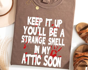 Keep It Up T-Shirt, Strange Smell In Attic Tee, Comfort Colors, Freaky Halloween Tee, Creepy Saying Tee, Trick Or Treat Tee, Scary Ghost Tee
