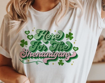 Here For The Shenanigans, St Patrick's Day T-Shirt, St. Patty's Day, Lucky Shirt, Fun Irish Shirt, Shenanigans Shirt, Irish Tee, Lucky Tee