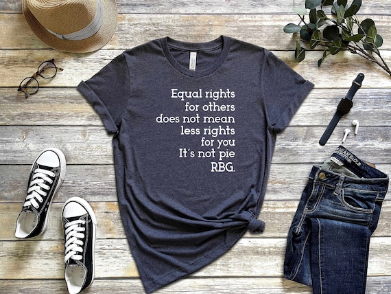 Equal Rights Shirt, RBG Sayings Tee, Citizen Rights Tee, Women's Rights Tee, Feminist Shirt, RBG Shirt, Activist Shirt, Rights Advocate Tee