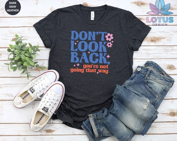 Don't Look Back T-Shirt, Not Going That Way Tee, Positive Tee, Inspirational Sweat, Mental Health Shirt, Motivational Tee, Awareness Tee