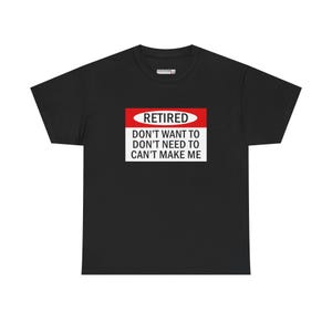 Retired Unisex Tee - Funny Retirement Quote T-Shirt, Gift for Retirees, Don&#39;t Want Need Can&#39;t Shirt, Retirement Party Apparel
