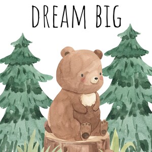 May include: A watercolor illustration of a brown bear sitting on a tree stump in a forest setting. The bear is surrounded by green trees and mushrooms. The text "DREAM BIG" is written in black at the top of the image.