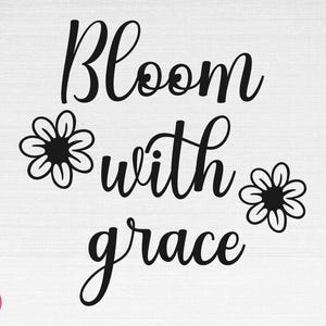 Bloom With Grace SVG, Hello Spring Svg, Spring Svg, Easter Svg, Bloom With Grace Cut Files, Cricut, Png, Svg
