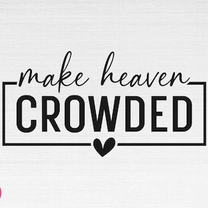 May include: A black and white graphic design with the words "make heaven CROWDED" inside a black rectangle. A small black heart is below the rectangle. The words are in a mix of cursive and block letters.