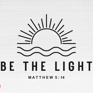 May include: Black and white graphic design with a sun rising over waves. The text "BE THE LIGHT" is below the image, with the scripture reference "MATTHEW 5:14" below the text.