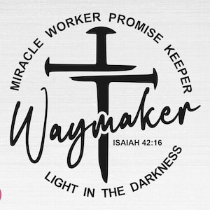 May include: Black and white graphic design of a cross with the words "Waymaker" and "Isaiah 42:16" below. The cross is surrounded by a circle with the words "Miracle Worker Promise Keeper Light in the Darkness".