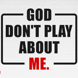 God Don&#39;t Play About Me SVG, God Svg, Christian Svg, Religious Svg, Faith Svg, God Don&#39;t Play About Me Cut Files, Cricut, Png, Svg