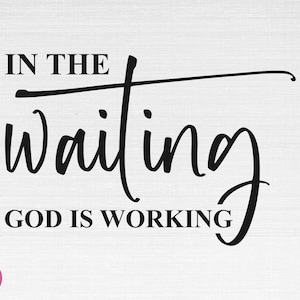 May include: Black and white typography print with the text "In the waiting, God is working".