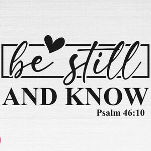 May include: Black and white typography print with a heart and the text "be still and know" with the scripture reference "Psalm 46:10".