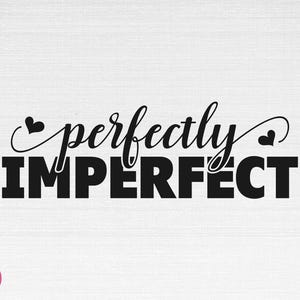 Perfectly Imperfect SVG, Motivational Svg, Inspirational Svg, Christian Svg, Perfectly Imperfect Cut Files, Cricut, Png, Svg