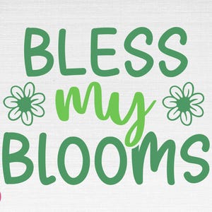 May include: Green text on a white background reads "Bless my blooms" with two green stylized flower illustrations on either side of the text.