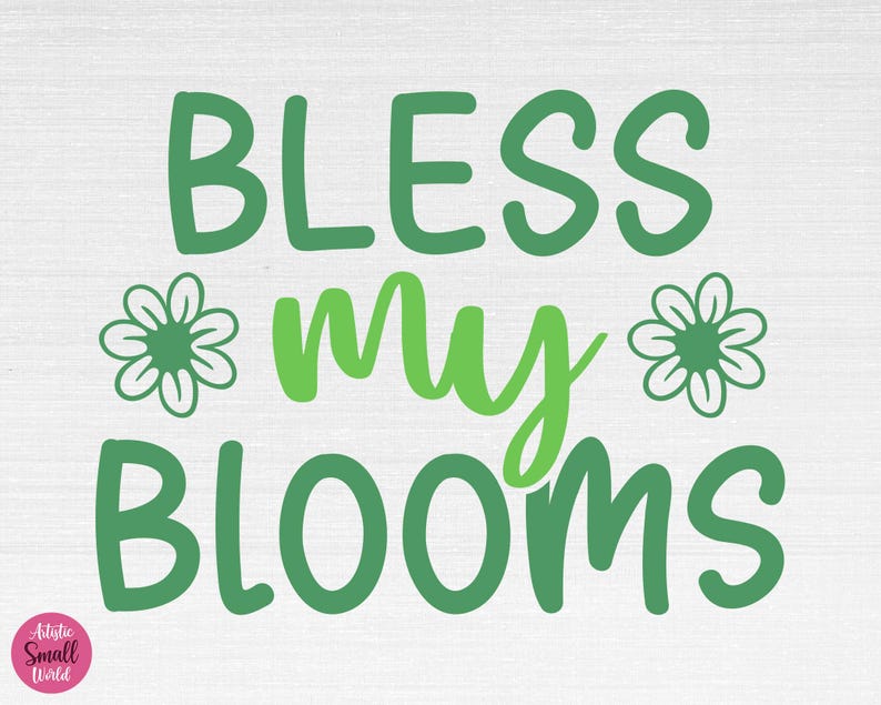 May include: Green text on a white background reads "Bless my blooms" with two green stylized flower illustrations on either side of the text.