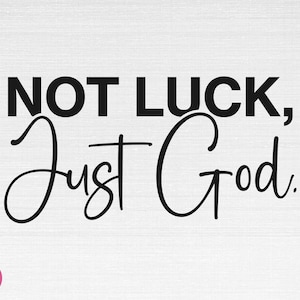 May include: Black and white typography design with the text "NOT LUCK, Just God."