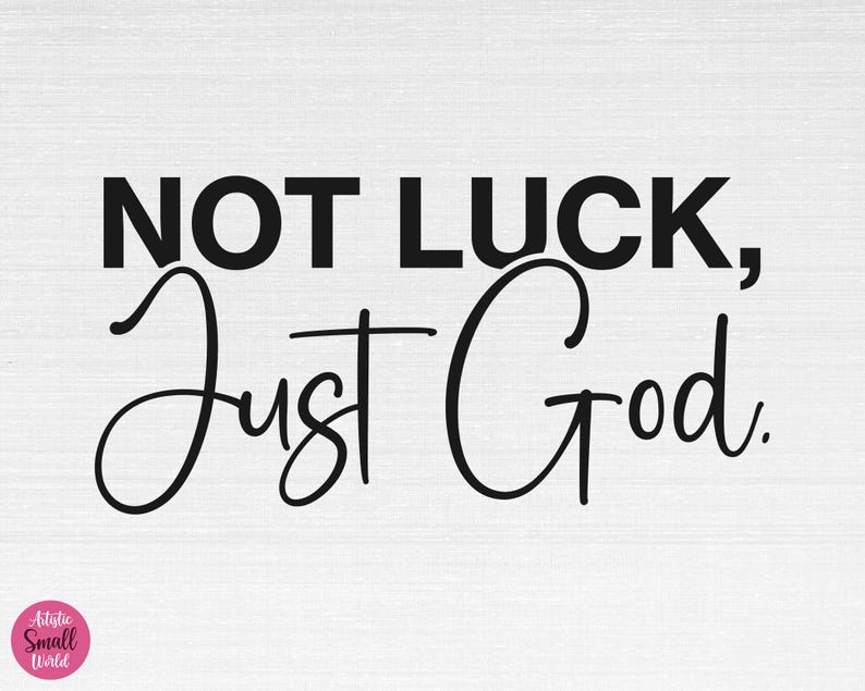 May include: Black and white typography design with the text "NOT LUCK, Just God."