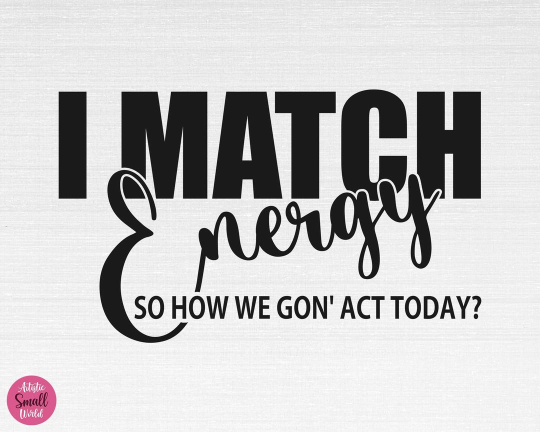 Match Energy I Match Energy SVG, Sarcasm Svg, Funny Sarcastic Svg, I Match Energy ...